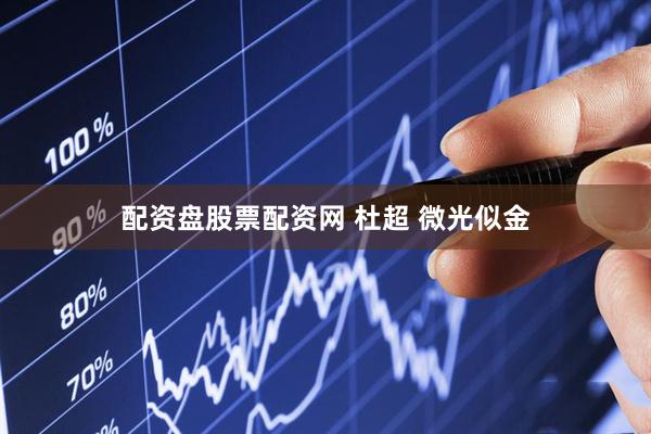 配资盘股票配资网 杜超 微光似金